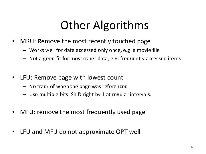 Other Algorithms • MRU: Remove the most recently touched page – Works well for