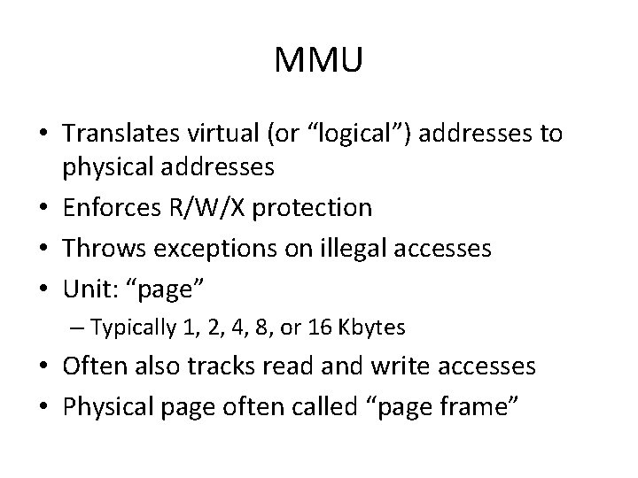 MMU • Translates virtual (or “logical”) addresses to physical addresses • Enforces R/W/X protection