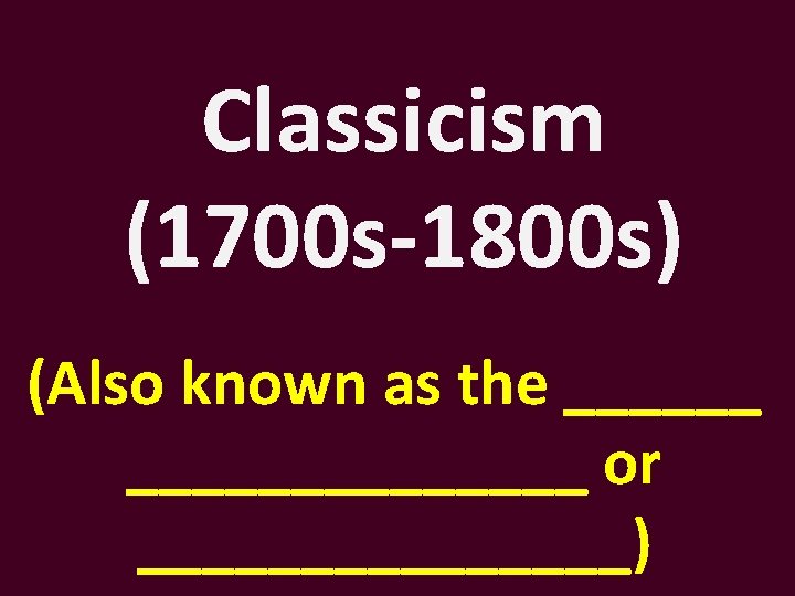 Classicism (1700 s-1800 s) (Also known as the __________ or ________) 