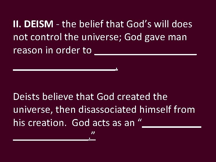 II. DEISM - the belief that God’s will does not control the universe; God