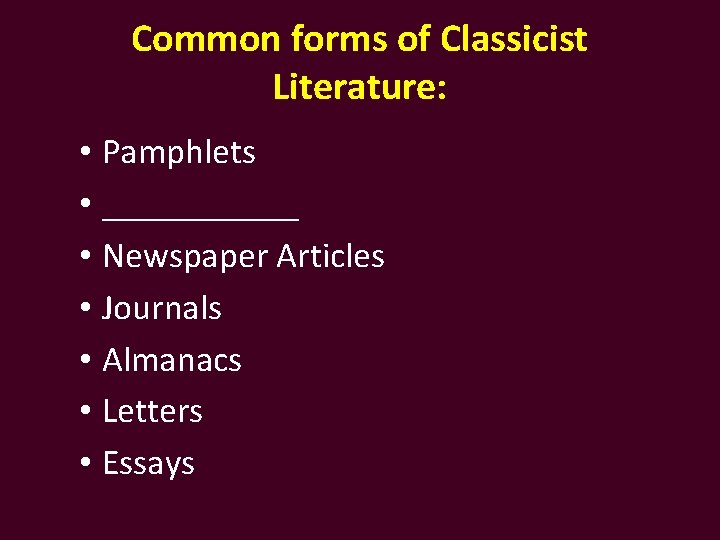 Common forms of Classicist Literature: • Pamphlets • ______ • Newspaper Articles • Journals