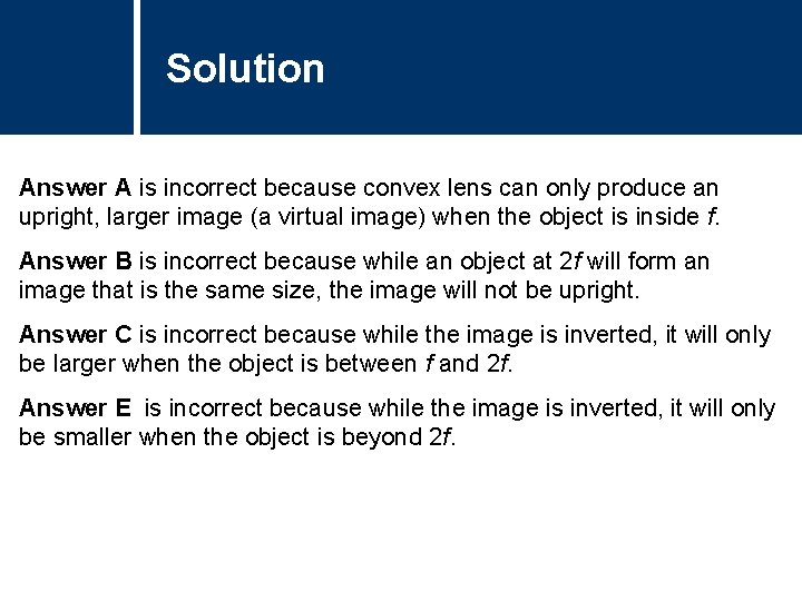 Solution Answer A is incorrect because convex lens can only produce an upright, larger