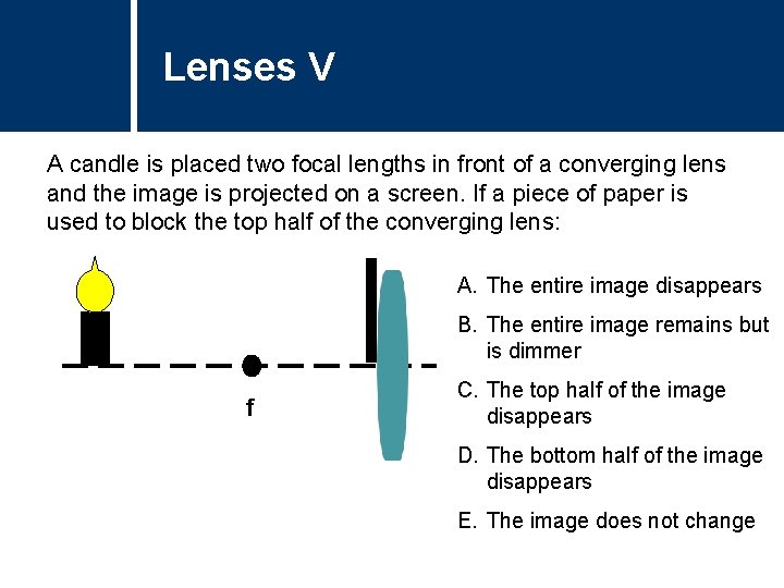 Lenses V A candle is placed two focal lengths in front of a converging