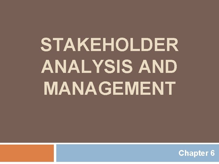 STAKEHOLDER ANALYSIS AND MANAGEMENT Chapter 6 