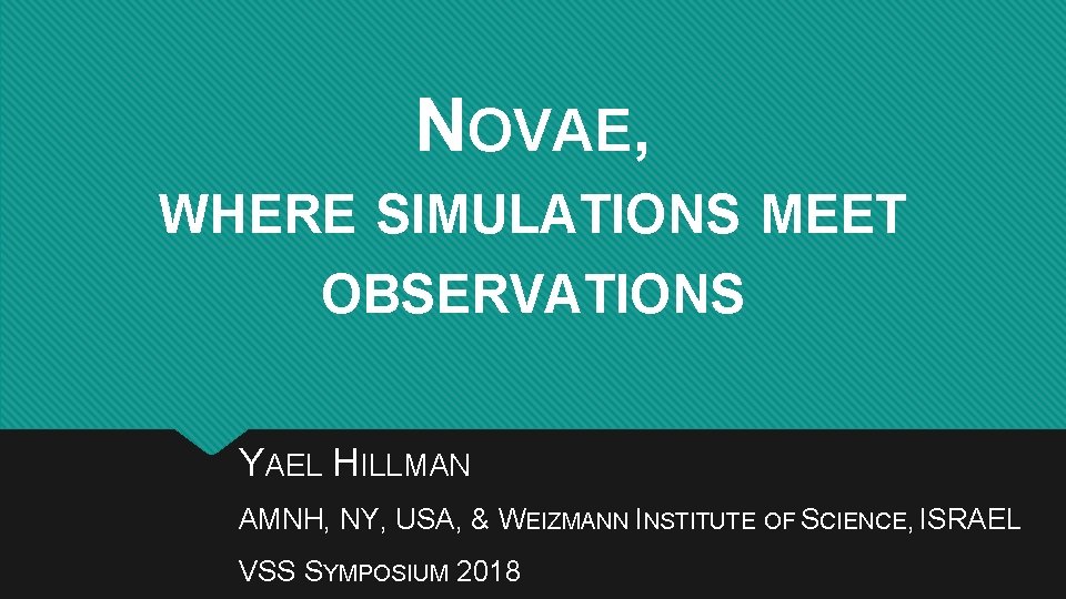 NOVAE, WHERE SIMULATIONS MEET OBSERVATIONS YAEL HILLMAN AMNH, NY, USA, & WEIZMANN INSTITUTE OF