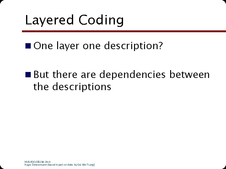 Layered Coding n One layer one description? n But there are dependencies between the