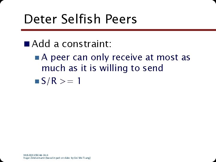 Deter Selfish Peers n Add a constraint: n A peer can only receive at