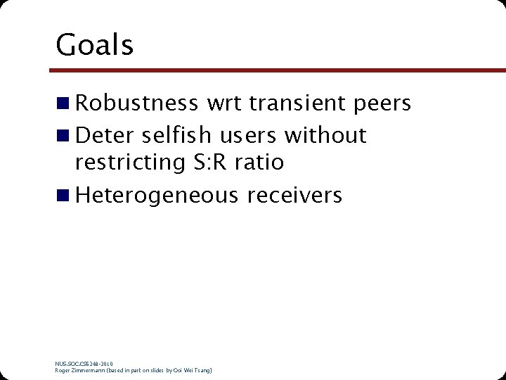 Goals n Robustness wrt transient peers n Deter selfish users without restricting S: R