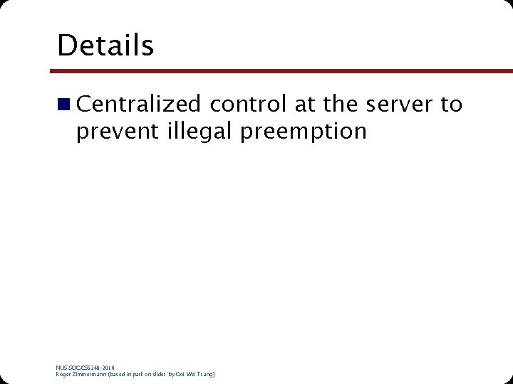 Details n Centralized control at the server to prevent illegal preemption NUS. SOC. CS