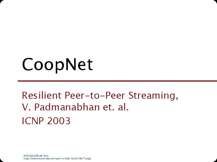 Coop. Net Resilient Peer-to-Peer Streaming, V. Padmanabhan et. al. ICNP 2003 NUS. SOC. CS