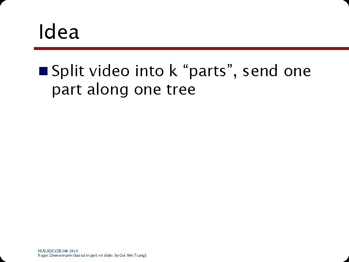 Idea n Split video into k “parts”, send one part along one tree NUS.