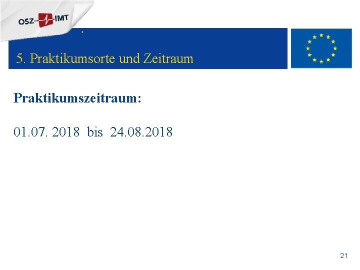 + 5. Praktikumsorte und Zeitraum Praktikumszeitraum: 01. 07. 2018 bis 24. 08. 2018 21