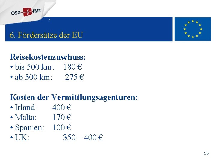 + 6. Fördersätze der EU Reisekostenzuschuss: • bis 500 km: 180 € • ab