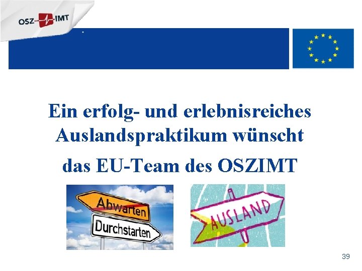 + Ein erfolg- und erlebnisreiches Auslandspraktikum wünscht das EU-Team des OSZIMT 39 