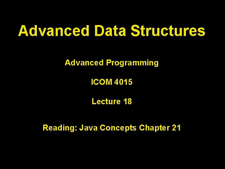 Advanced Data Structures Advanced Programming ICOM 4015 Lecture 18 Reading: Java Concepts Chapter 21