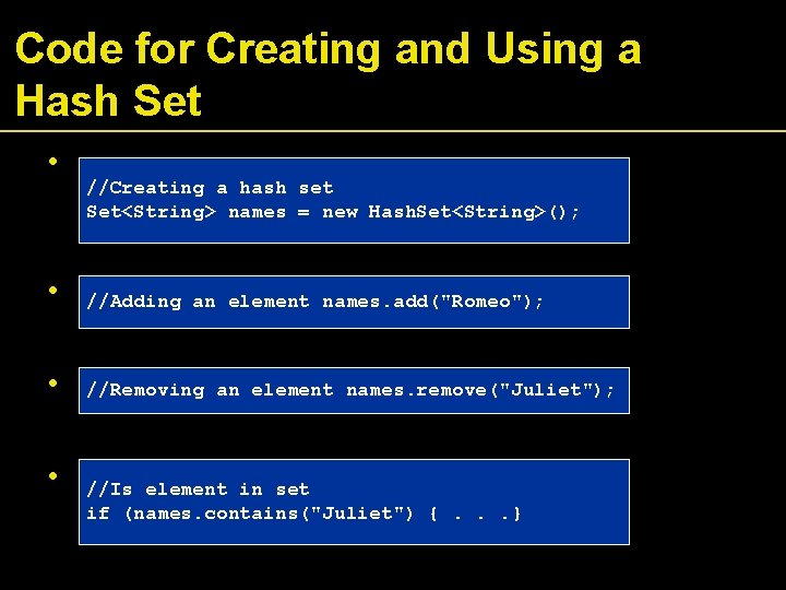 Code for Creating and Using a Hash Set • //Creating a hash set Set<String>