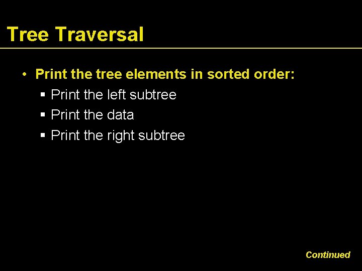 Tree Traversal • Print the tree elements in sorted order: Print the left subtree