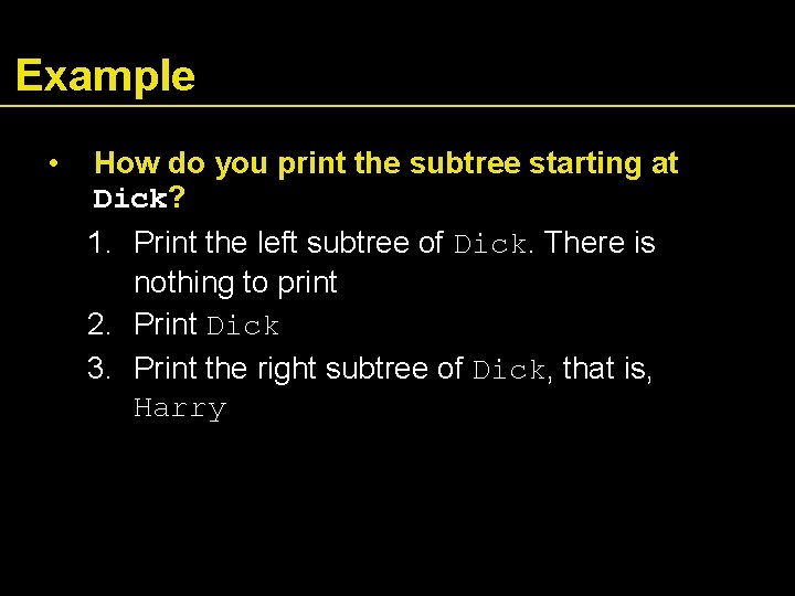 Example • How do you print the subtree starting at Dick? 1. Print the