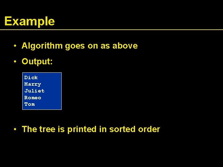 Example • Algorithm goes on as above • Output: Dick Harry Juliet Romeo Tom