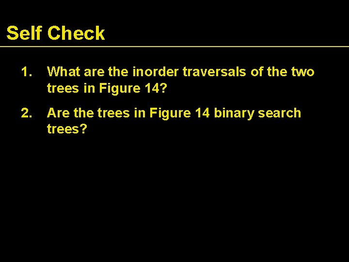 Self Check 1. What are the inorder traversals of the two trees in Figure