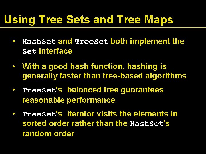 Using Tree Sets and Tree Maps • Hash. Set and Tree. Set both implement