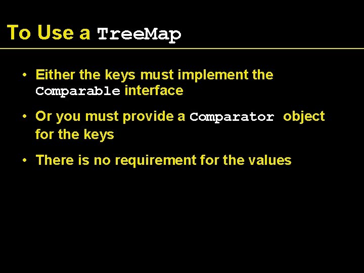 To Use a Tree. Map • Either the keys must implement the Comparable interface