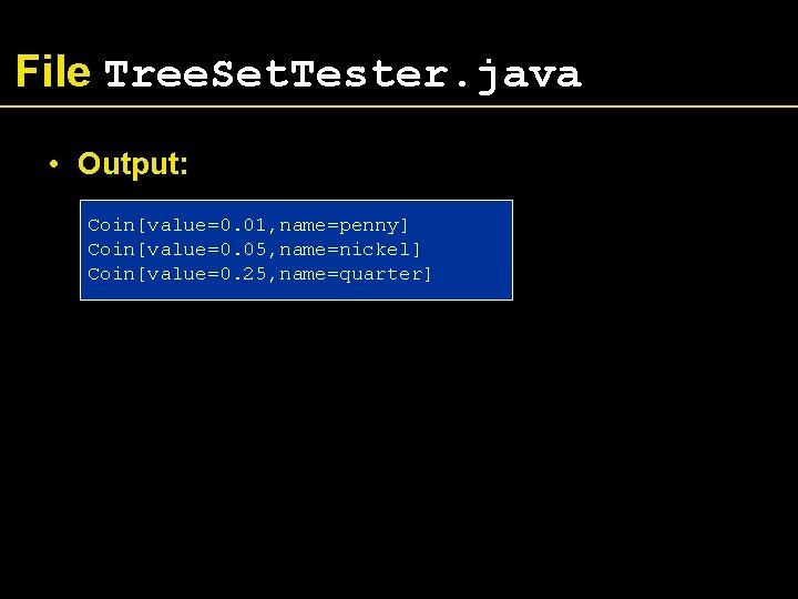 File Tree. Set. Tester. java • Output: Coin[value=0. 01, name=penny] Coin[value=0. 05, name=nickel] Coin[value=0.