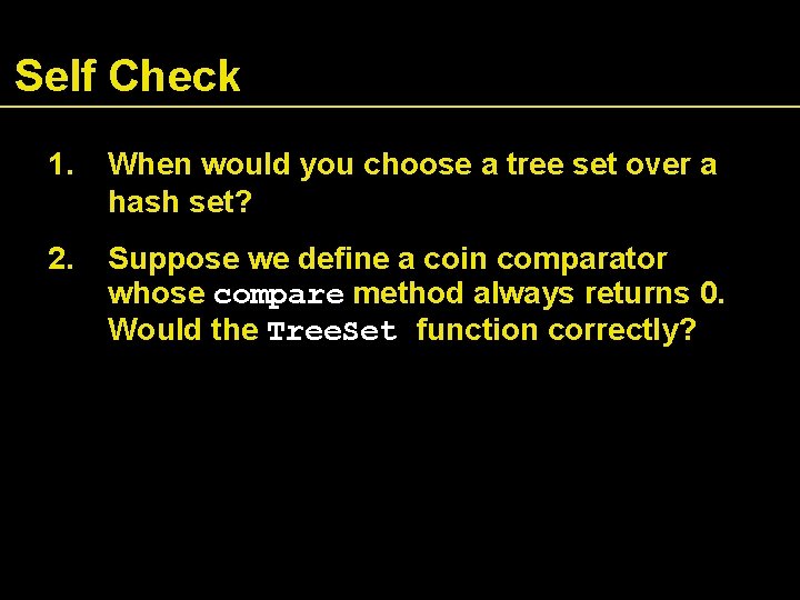 Self Check 1. When would you choose a tree set over a hash set?