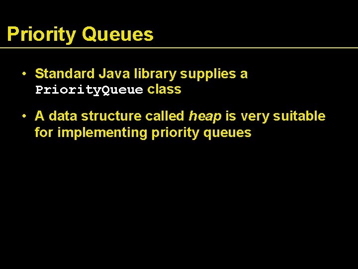 Priority Queues • Standard Java library supplies a Priority. Queue class • A data