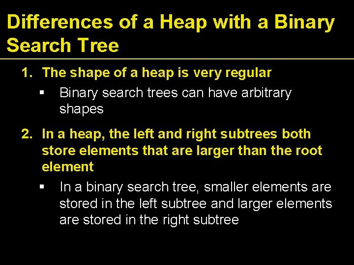 Differences of a Heap with a Binary Search Tree 1. The shape of a