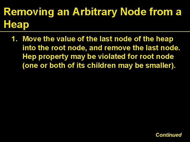 Removing an Arbitrary Node from a Heap 1. Move the value of the last
