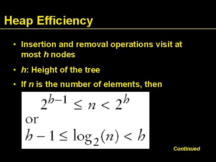 Heap Efficiency • Insertion and removal operations visit at most h nodes • h: