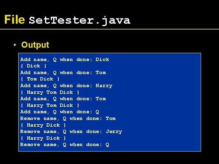 File Set. Tester. java • Output Add name, Q when done: Dick { Dick