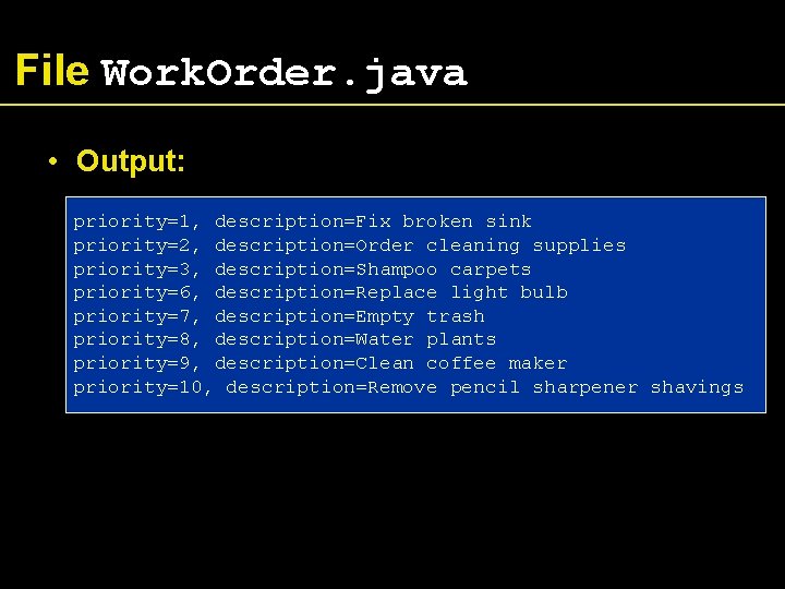 File Work. Order. java • Output: priority=1, description=Fix broken sink priority=2, description=Order cleaning supplies