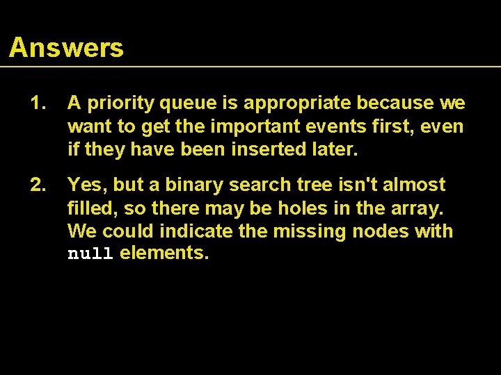 Answers 1. A priority queue is appropriate because we want to get the important