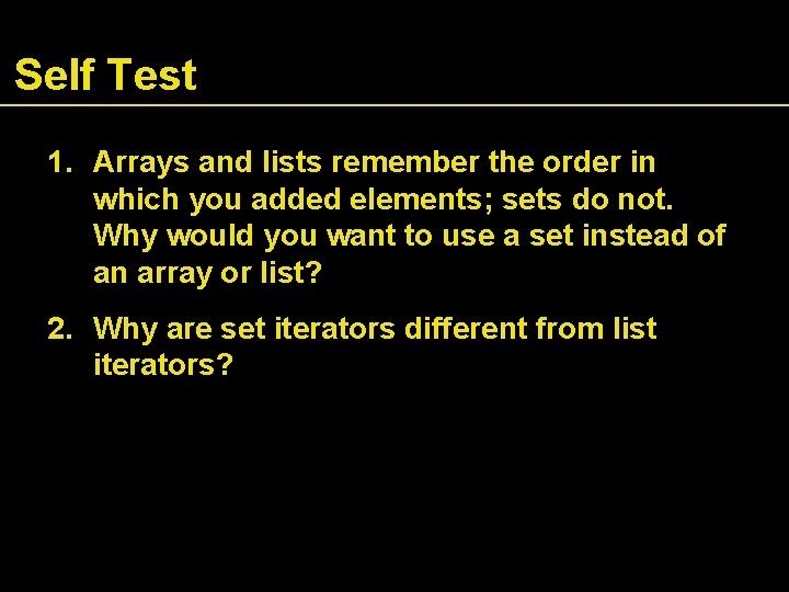 Self Test 1. Arrays and lists remember the order in which you added elements;