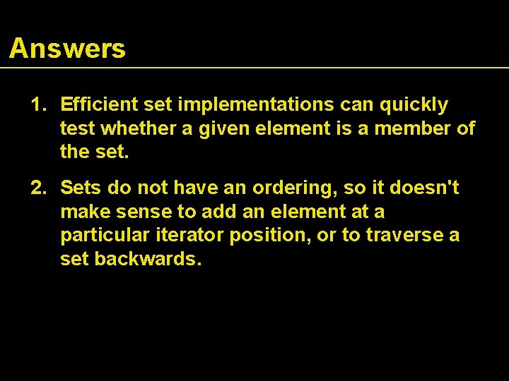 Answers 1. Efficient set implementations can quickly test whether a given element is a