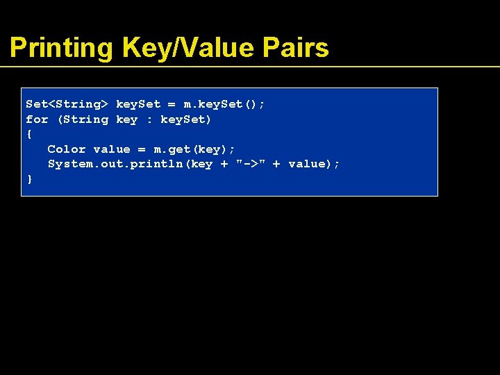 Printing Key/Value Pairs Set<String> key. Set = m. key. Set(); for (String key :