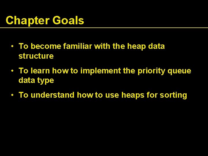 Chapter Goals • To become familiar with the heap data structure • To learn