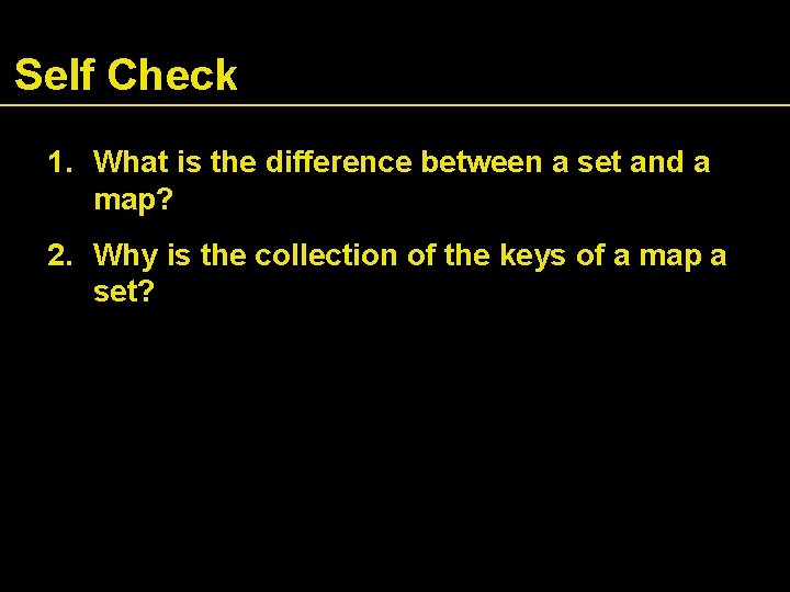 Self Check 1. What is the difference between a set and a map? 2.