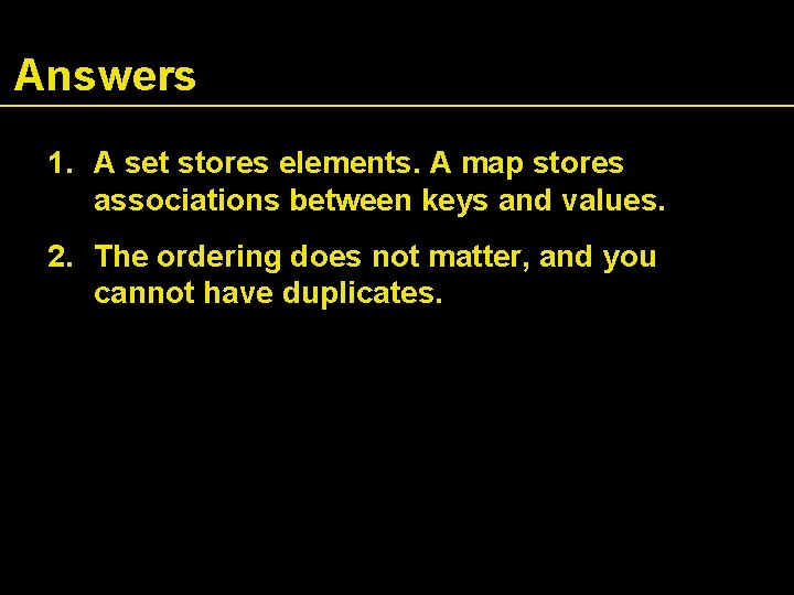 Answers 1. A set stores elements. A map stores associations between keys and values.