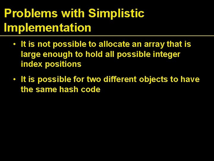 Problems with Simplistic Implementation • It is not possible to allocate an array that