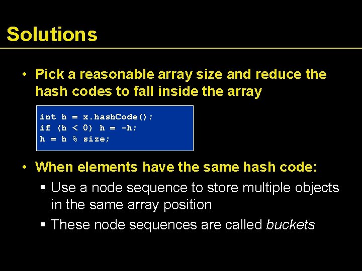 Solutions • Pick a reasonable array size and reduce the hash codes to fall