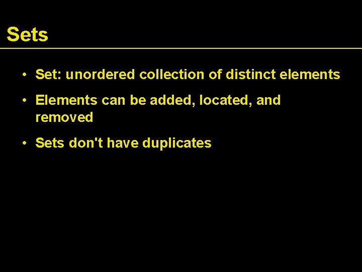 Sets • Set: unordered collection of distinct elements • Elements can be added, located,