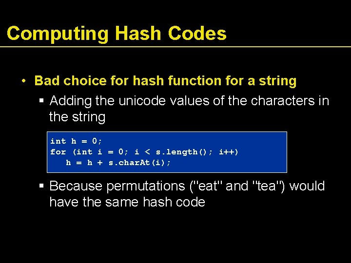 Computing Hash Codes • Bad choice for hash function for a string Adding the