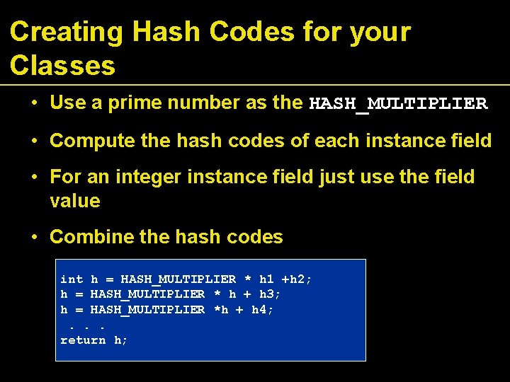 Creating Hash Codes for your Classes • Use a prime number as the HASH_MULTIPLIER