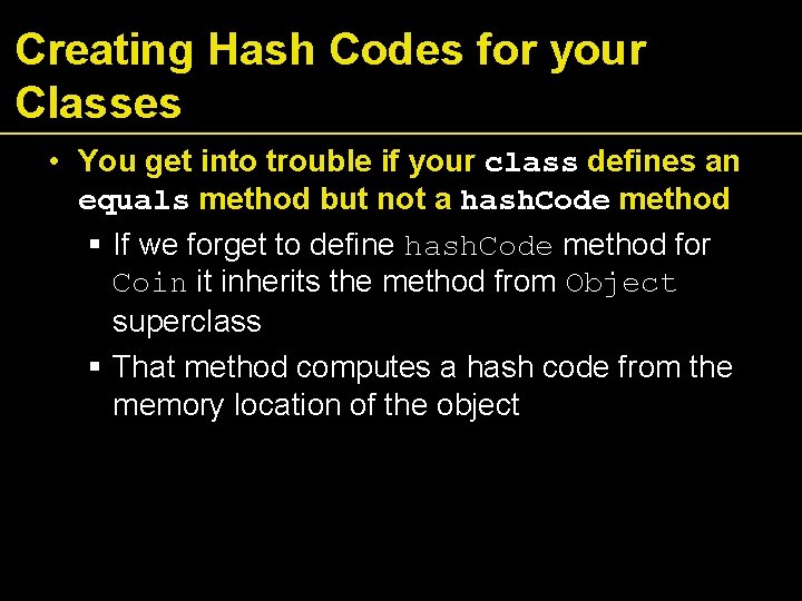 Creating Hash Codes for your Classes • You get into trouble if your class