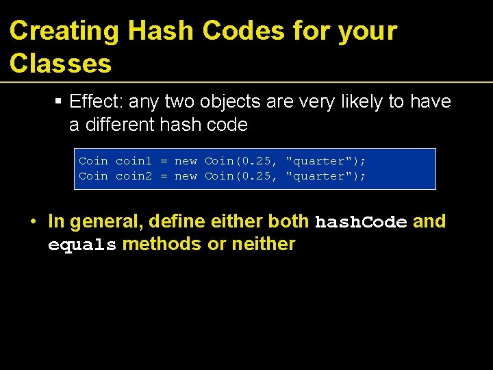 Creating Hash Codes for your Classes Effect: any two objects are very likely to