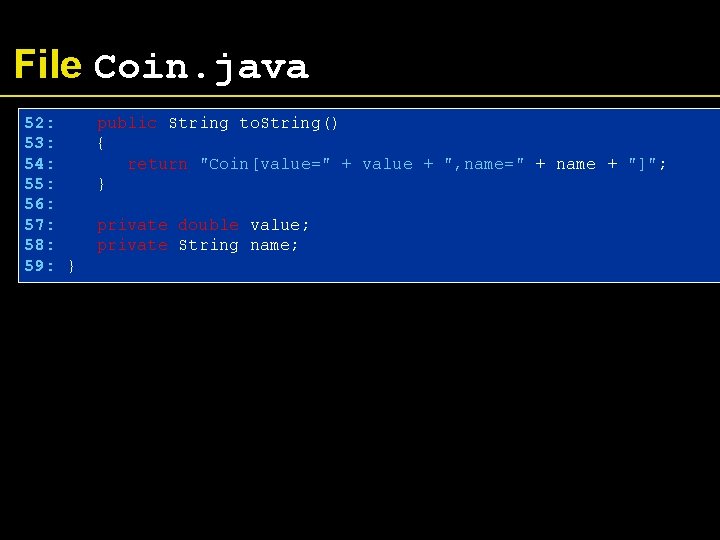 File Coin. java 52: 53: 54: 55: 56: 57: 58: 59: } public String