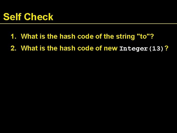 Self Check 1. What is the hash code of the string "to"? 2. What